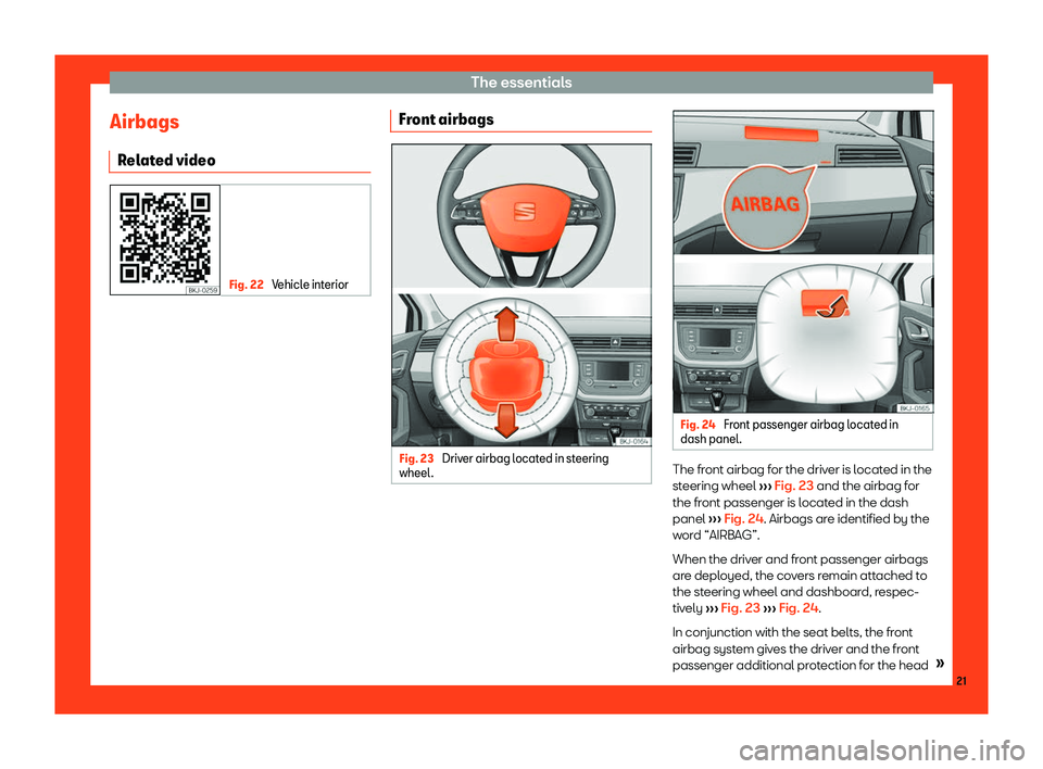 Seat Ibiza 2018 Owners Guide The essentials
Airbags R el
at
ed video Fig. 22 
Vehicle interior Front airbags
Fig. 23 
Driver airbag located in steering
wheel . Fig. 24 
Front passenger airbag located in
dash panel . The front air