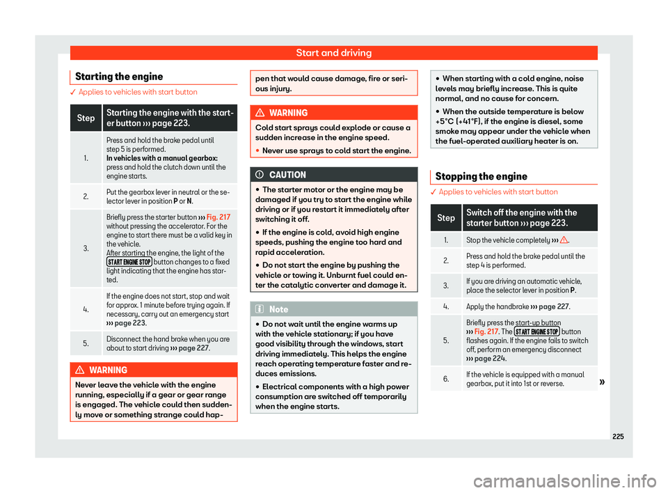 Seat Ibiza 2018  Owners manual Start and driving
Starting the engine � Applies to vehicles with start button
Step
Starting the engine with the start-
er button 
