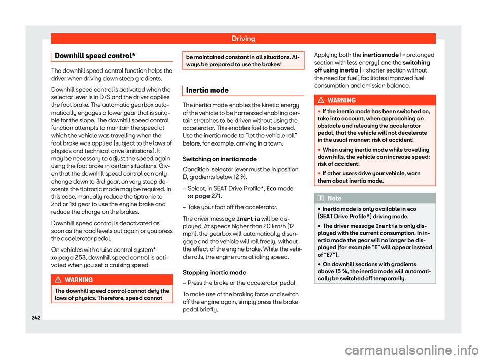 Seat Ibiza 2018 Owners manual Driving
Downhill speed control* The downhill speed control function helps the
driver when driving do
wn st
eep gradients.
Downhill speed control is activated when the
selector lever is in D/S and the Seat Ibiza 2018 Owners manual Driving
Downhill speed control* The downhill speed control function helps the
driver when driving do
wn st
eep gradients.
Downhill speed control is activated when the
selector lever is in D/S and the