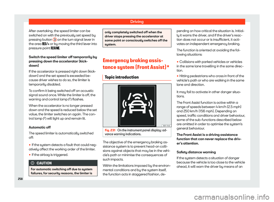 Seat Ibiza 2018  Owners manual Driving
After overtaking, the speed limiter can be
s wit
ched on with the pr
eviously set speed by
pressing button  3  on the turn signal lever in
the ar ea 
��

��� or by moving the th