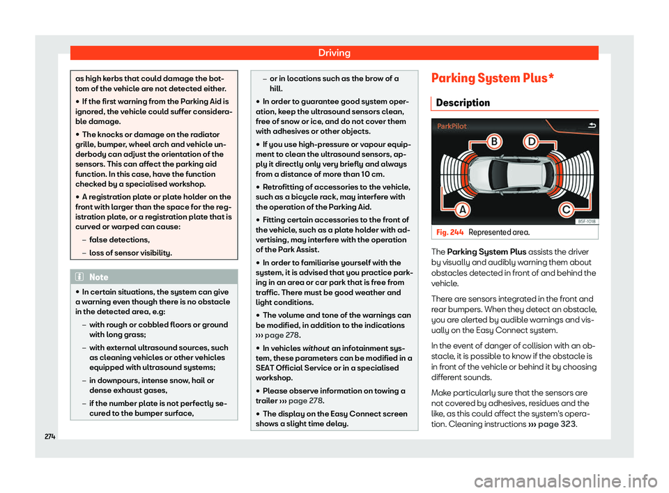 Seat Ibiza 2018  Owners manual Driving
as high kerbs that could damage the bot-
tom of the v
ehicl
e are not detected either.
