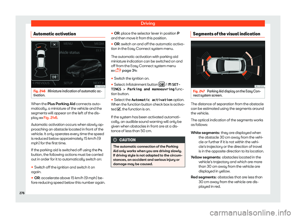 Seat Ibiza 2018  Owners manual Driving
Automatic activation Fig. 246 
Miniature indication of automatic ac-
tiv ation. When the Plus P
arking Aid
 connects aut o-
matically, a miniature of the vehicle and the
segments will appear o