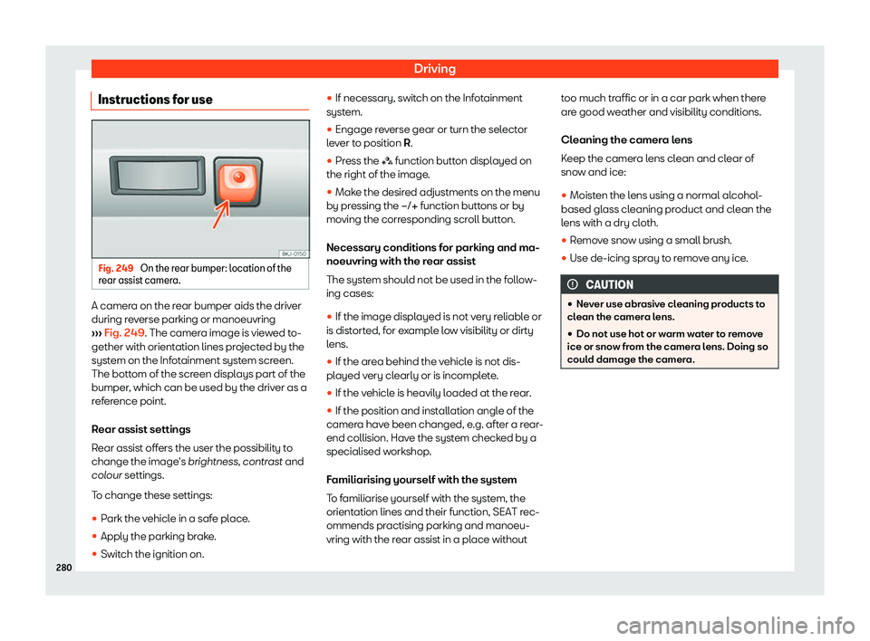 Seat Ibiza 2018  Owners manual Driving
Instructions for use Fig. 249 
On the rear bumper: location of the
r ear assist camer a.A camera on the rear bumper aids the driver
during r
e
v
erse parking or manoeuvring
