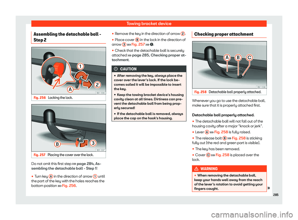 Seat Ibiza 2018  Owners manual Towing bracket device
Assembling the detachable ball -
St ep 2 Fig. 256 
Locking the lock. Fig. 257 
Placing the cover over the lock. Do not omit this first step 

