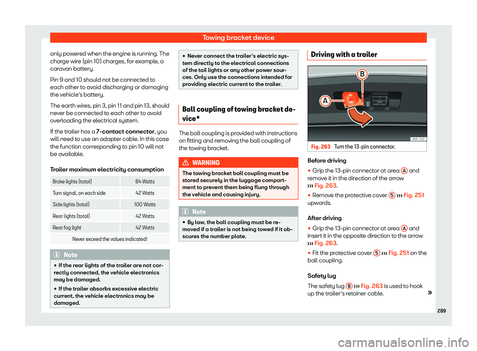 Seat Ibiza 2018  Owners manual Towing bracket device
only powered when the engine is running. The
char ge wir
e (pin 10) char
ges, for example, a
caravan battery.
Pin 9 and 10 should not be connected to
each other to avoid discharg