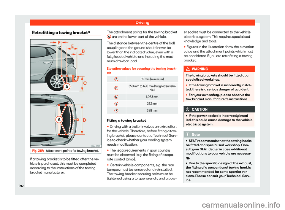 Seat Ibiza 2018  Owners manual Driving
Retrofitting a towing bracket* Fig. 264 
Attachment points for towing bracket. If a towing bracket is to be fitted after the ve-
hicl
e is pur
chased, this must be compl
eted
according to the 