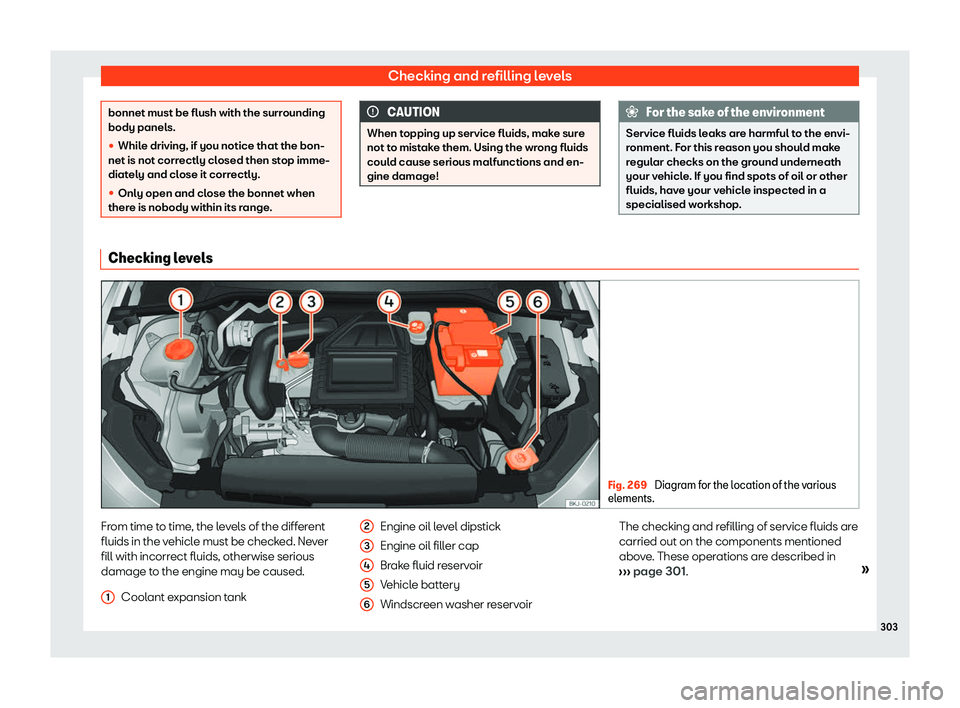 Seat Ibiza 2018  Owners manual Checking and refilling levels
bonnet must be flush with the surrounding
body panels.
