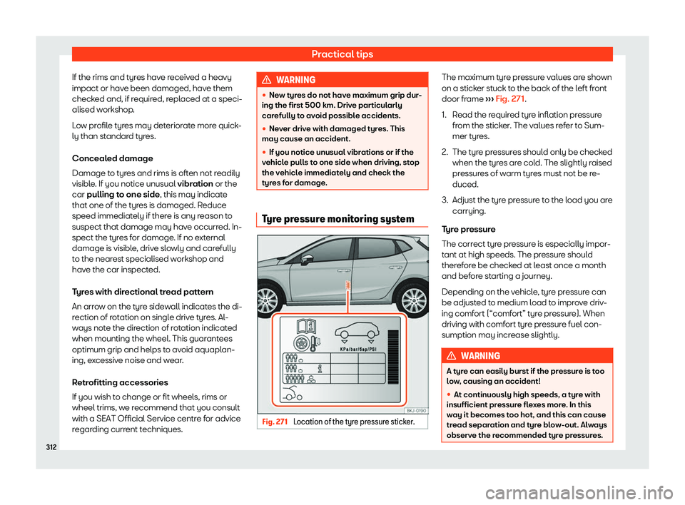 Seat Ibiza 2018  Owners manual Practical tips
If the rims and tyres have received a heavy
impact or hav e been damaged, hav
e them
check
ed and, if required, replaced at a speci-
alised workshop.
Low profile tyres may deteriorate m
