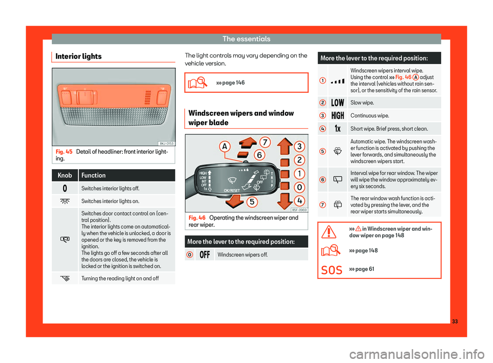 Seat Ibiza 2018 Owners Guide The essentials
Interior lights Fig. 45 
Detail of headliner: front interior light-
ing. Knob Function
� Switches interior lights off.
� Switches interior lights on.
� Switches door contact co