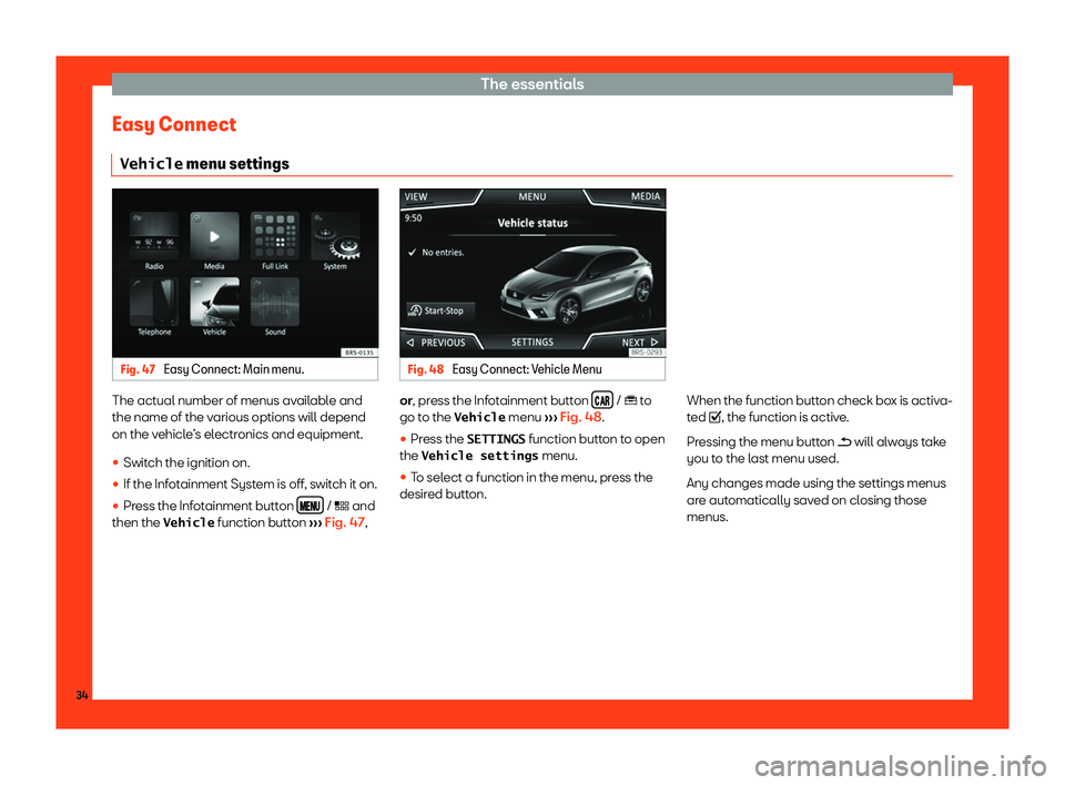 Seat Ibiza 2018 Owners Guide The essentials
Easy Connect �V�e�h�i�c�l�e  menu settings Fig. 47 
Easy Connect: Main menu. Fig. 48 
Easy Connect: Vehicle Menu The actual number of menus available and
the name of the v
arious option