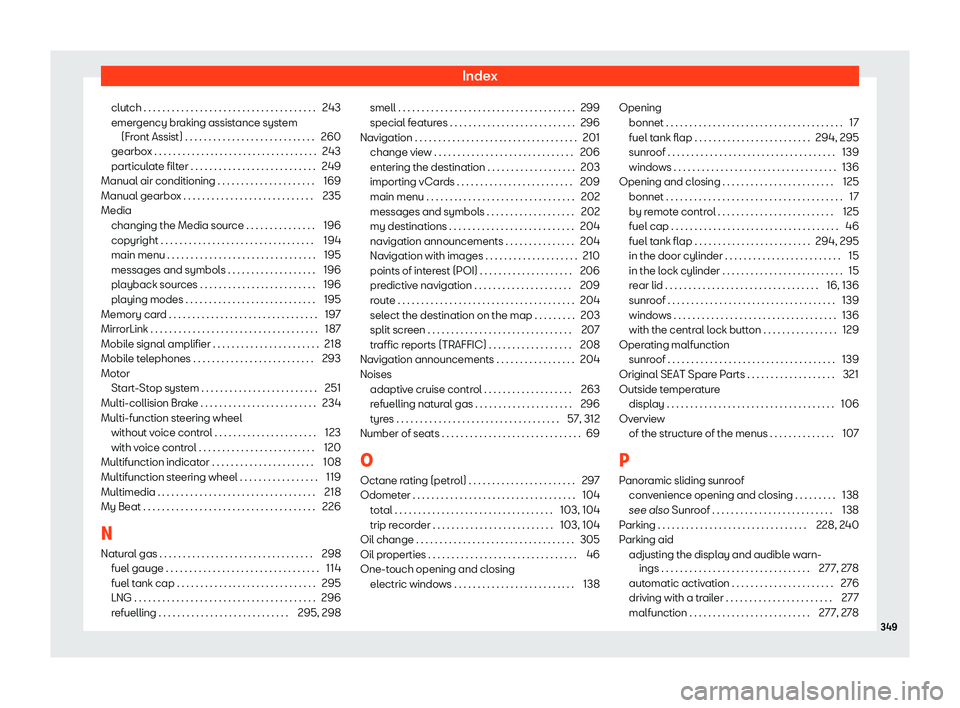 Seat Ibiza 2018  Owners manual Index
clutch . . . . . . . . . . . . . . . . . . . . . . . . . . . . . . . . . . .\
 . . 243
emer gency br
aking assist
ance system
(Front Assist) . . . . . . . . . . . . . . . . . . . . . . . . . . .