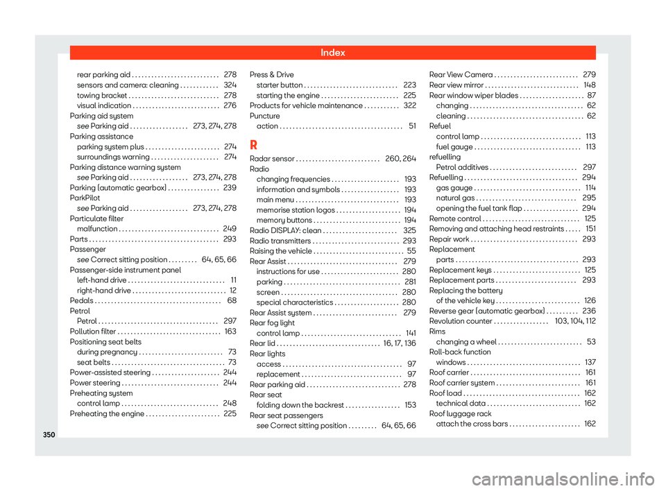 Seat Ibiza 2018  Owners manual Index
rear parking aid . . . . . . . . . . . . . . . . . . . . . . . . . . . 278
sensors and camer a: cl
eaning . . . . . . . . . . . .
324
towing bracket . . . . . . . . . . . . . . . . . . . . . . .