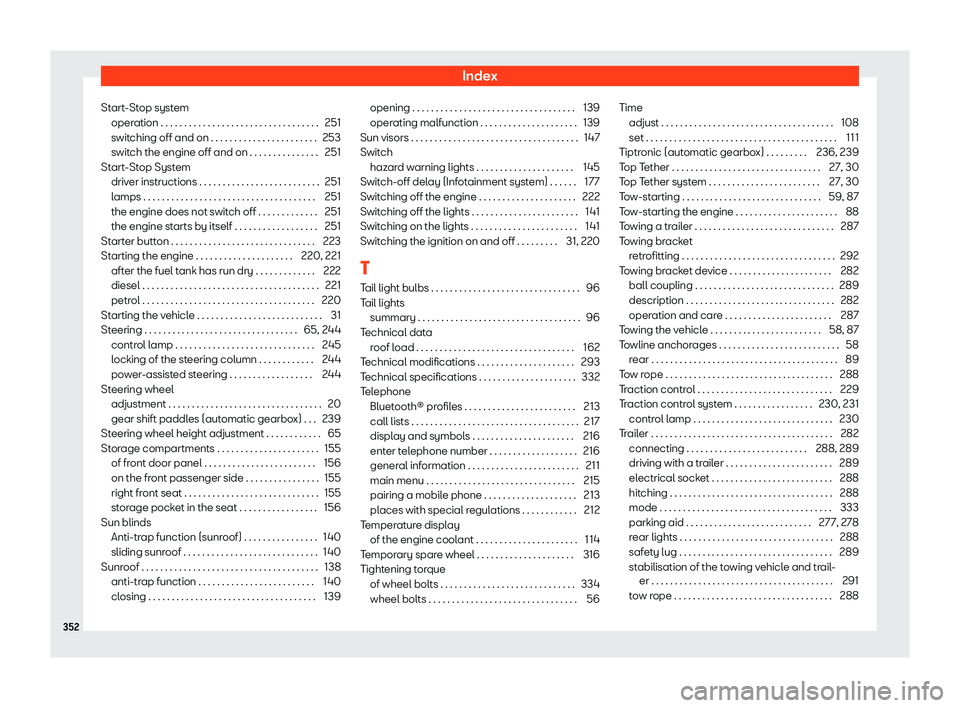 Seat Ibiza 2018 User Guide Index
Start-Stop system oper ation . . . . . . . . . . . . . . . . . . . . . . . . . . . . . . . . . \
.
251
s
witching off and on . . . . . . . . . . . . . . . . . . . . . . . 253
switch the engine o