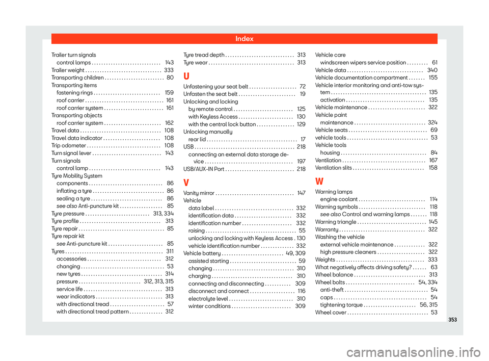 Seat Ibiza 2018  Owners manual Index
Trailer turn signals contr ol l
amps . . . . . . . . . . . . . . . . . . . . . . . . . . . . .
143
Trailer weight . . . . . . . . . . . . . . . . . . . . . . . . . . . . . . . . 333
Transporting