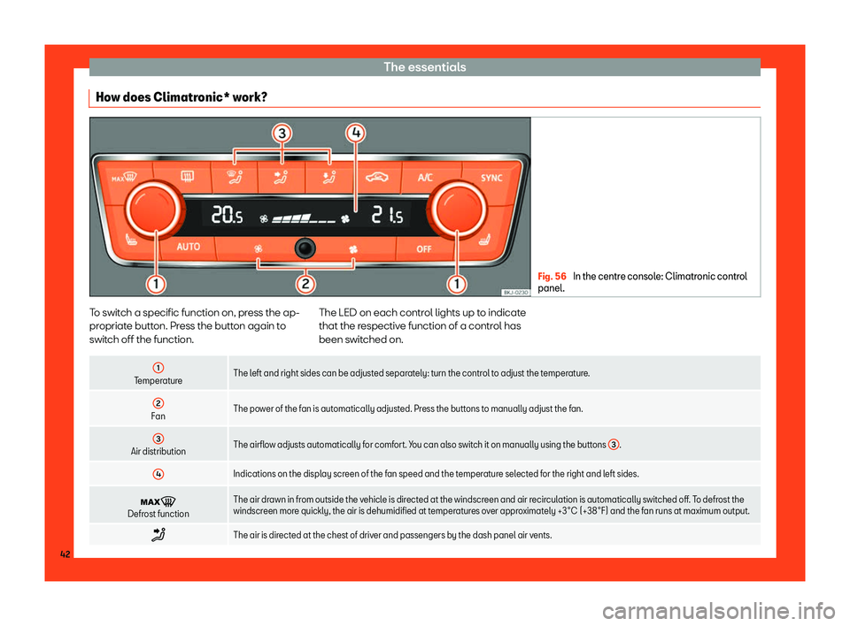 Seat Ibiza 2018  Owners manual The essentials
How does Climatronic* work? Fig. 56 
In the centre console: Climatronic control
panel. To switch a specific function on, press the ap-
pr
opriat
e butt
on. Press the button again to
swi