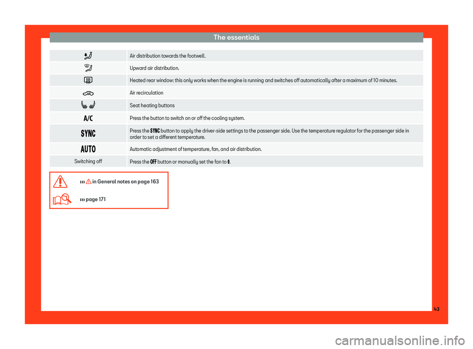 Seat Ibiza 2018  Owners manual The essentials
�
Air distribution towards the footwell.
� Upward air distribution.
� Heated rear window: this only works when the engine is running and switches off automatically after a maxi