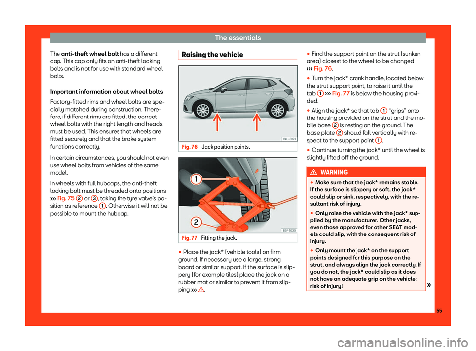 Seat Ibiza 2018  Owners manual The essentials
The anti-theft wheel bolt has a diff er
ent
cap . This cap only fits on anti-theft locking
bolts and is not for use with standard wheel
bolts.
Important information about wheel bolts
Fa
