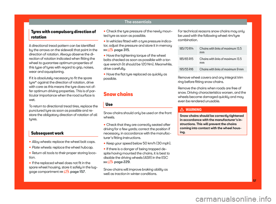 Seat Ibiza 2018  Owners manual The essentials
Tyres with compulsory direction of
r ot
ation A directional tread pattern can be identified
by the arro
ws on the side
wall that point in the
direction of rotation. Always observe the d