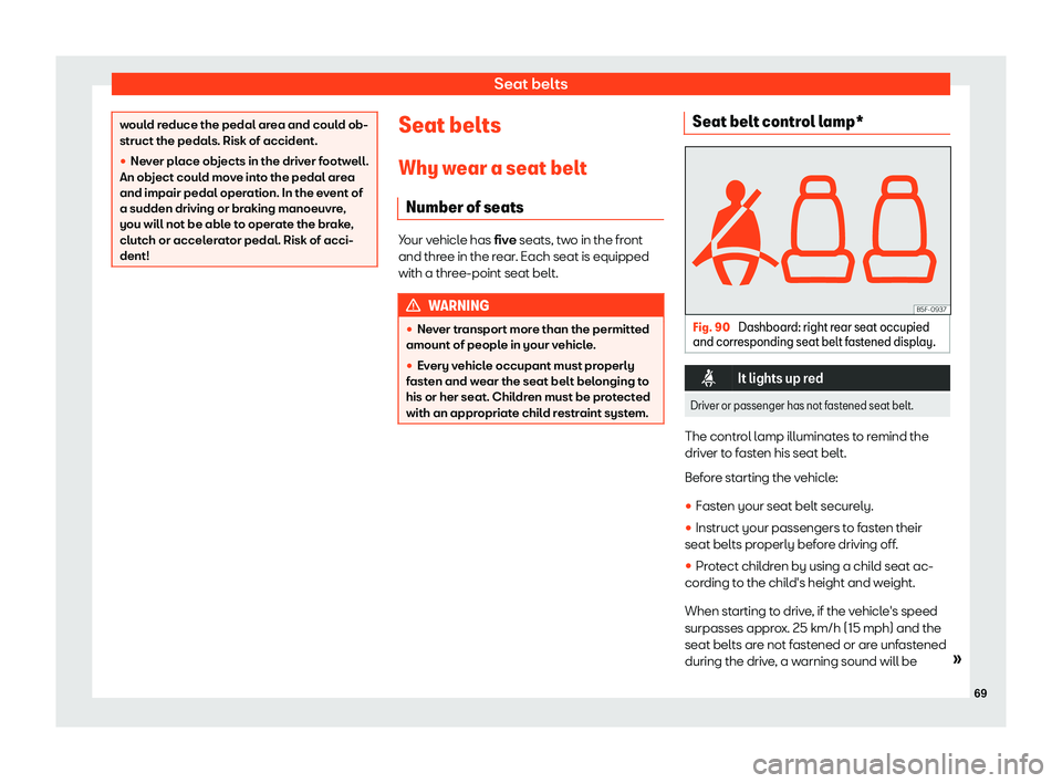 Seat Ibiza 2018  Owners manual Seat belts
would reduce the pedal area and could ob-
struct the pedals. Risk of accident.
