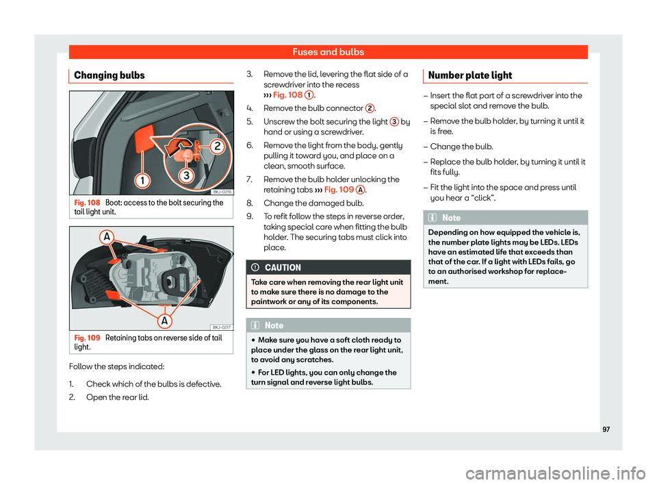 Seat Ibiza 2018 Owners Manual Fuses and bulbs
Changing bulbs Fig. 108 
Boot: access to the bolt securing the
t ail light unit. Fig. 109 
Retaining tabs on reverse side of tail
light. Follow the steps indicated:
Check which of the 
