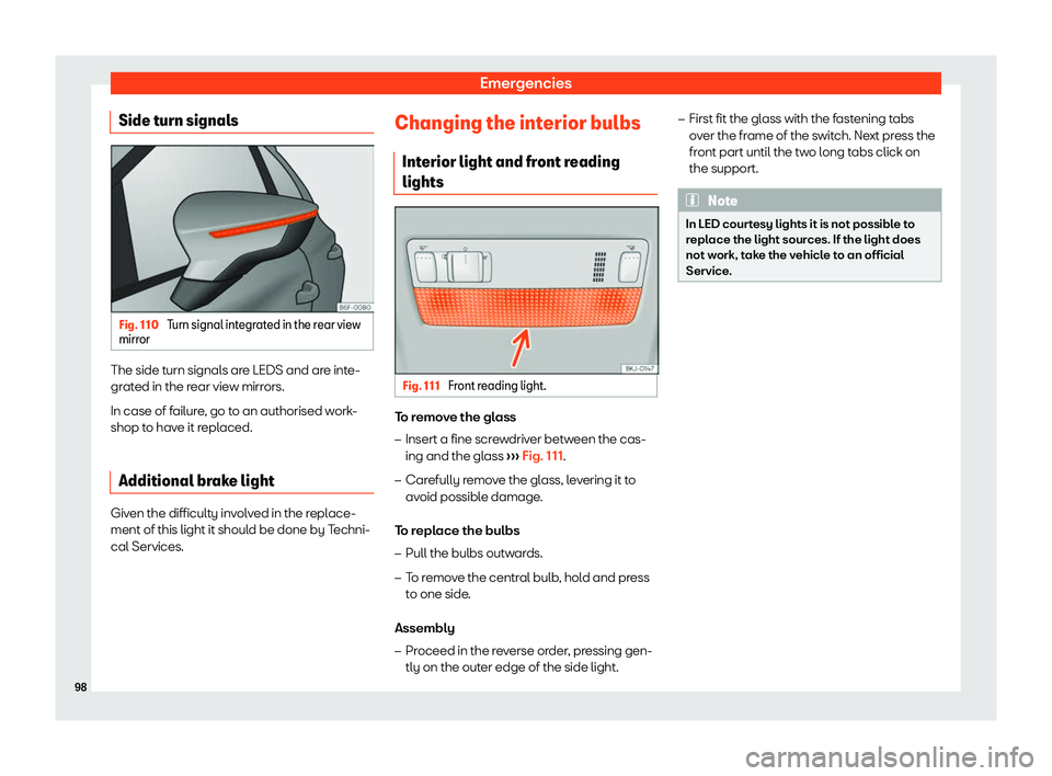 Seat Ibiza 2018 Owners Manual Emergencies
Side turn signals Fig. 110 
Turn signal integrated in the rear view
mirr or The side turn signals are LEDS and are inte-
gr
at
ed in the r
ear view mirrors.
In case of failure, go to an au