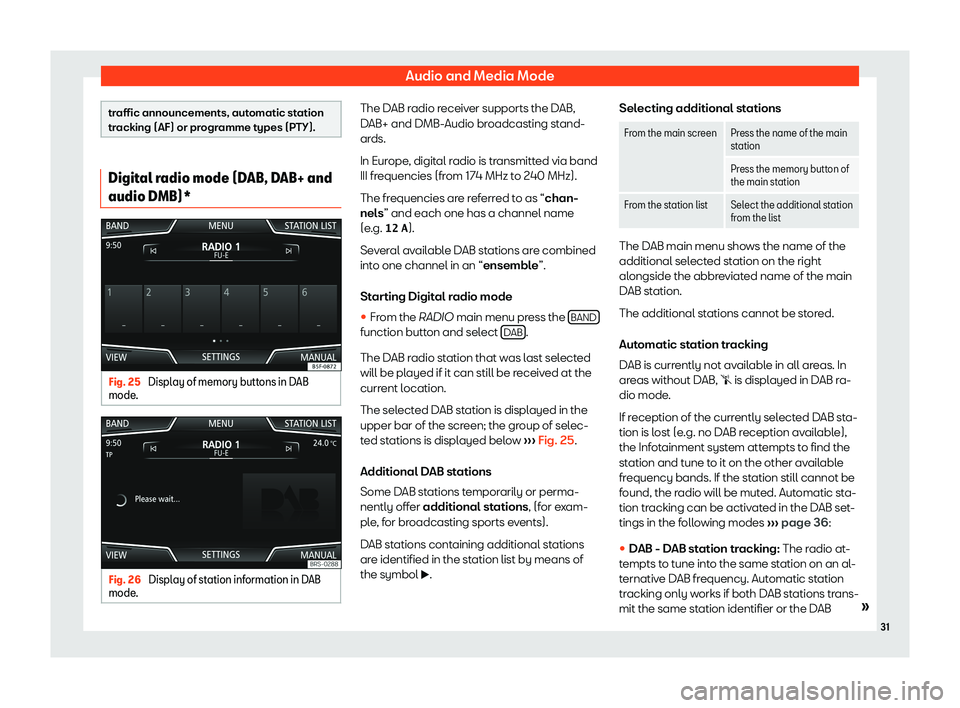Seat Ibiza 2018  MEDIA SYSTEM PLUS - NAVI SYSTEM Audio and Media Modetraffic announcements, automatic stationtracking (AF) or programme types (PTY).
Digital radio mode (DAB, DAB+ and
audio DMB)*
Fig. 25 
Display of memory buttons in DAB
mode.
Fig. 2
