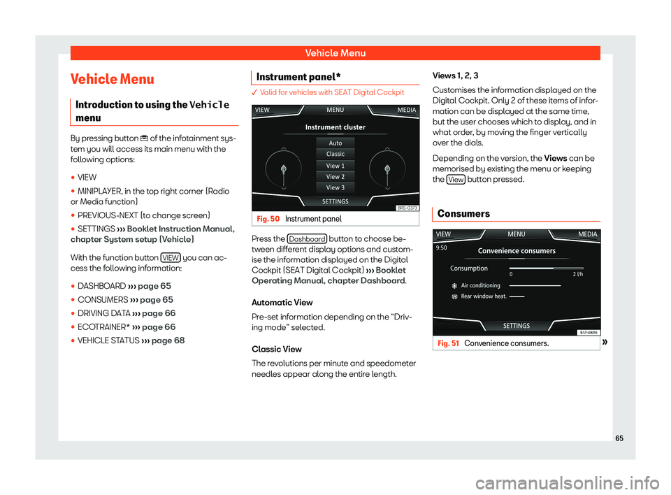 Seat Ibiza 2018  MEDIA SYSTEM PLUS - NAVI SYSTEM Vehicle MenuVehicle MenuIntroduction to using the  �V�e�h�i�c�l�e
menu
By pressing button  � of the infotainment sys-
tem you will access its main menu with the following options:
