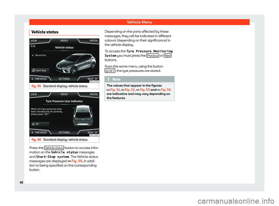 Seat Ibiza 2018  MEDIA SYSTEM PLUS - NAVI SYSTEM Vehicle MenuVehicle statusFig. 55 
Standard display: vehicle status.
Fig. 56 
Standard display: vehicle status.
Press the Vehicle status button to access infor-
mation on the  �V�e�h�i�c�l�e��s�t�a�t