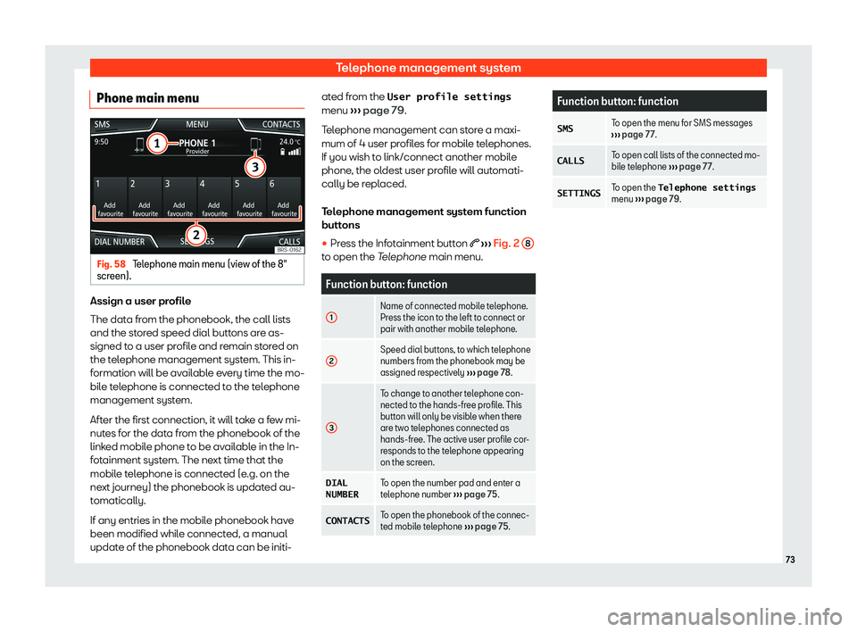 Seat Ibiza 2018  MEDIA SYSTEM PLUS - NAVI SYSTEM Telephone management systemPhone main menuFig. 58 
Telephone main menu (view of the 8"
screen).
Assign a user profile
The data from the phonebook, the call lists and the stored speed dial buttons are 