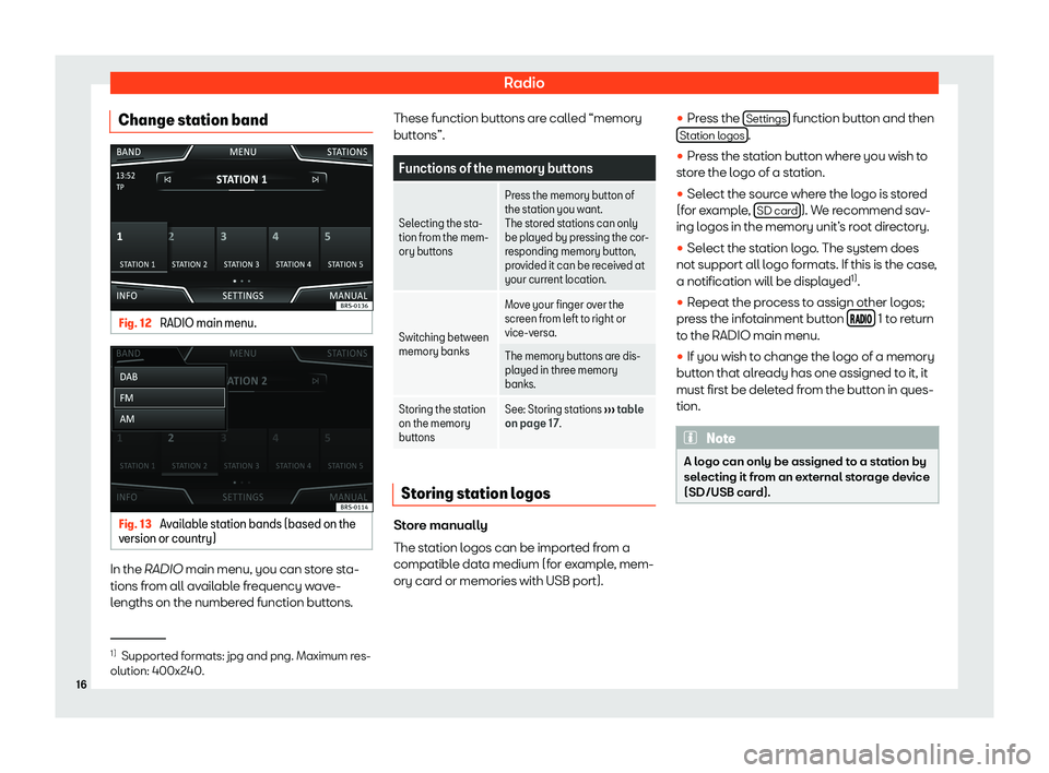 Seat Ibiza 2018  MEDIA SYSTEM TOUCH - COLOUR RadioChange station bandFig. 12 
RADIO main menu.
Fig. 13 
Available station bands (based on the
version or country)
In the  RADIO  main menu, you can store sta-
tions from all available frequency wav