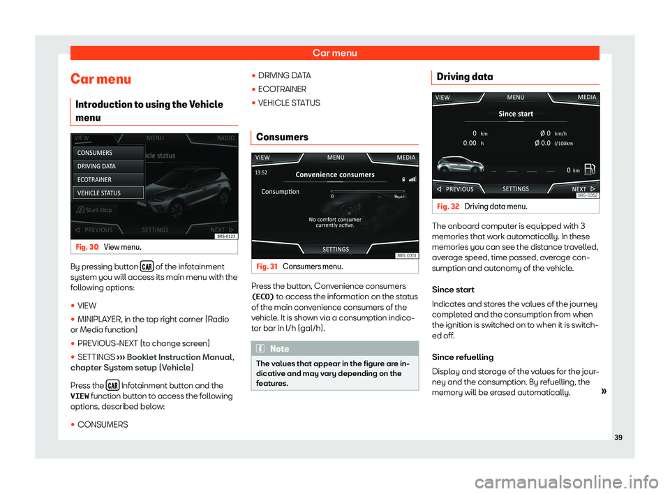 Seat Ibiza 2018  MEDIA SYSTEM TOUCH - COLOUR Car menuCar menuIntroduction to using the Vehicle
menuFig. 30 
View menu.
By pressing button  ��!� of the infotainment
system you will access its main menu with the
following options:
