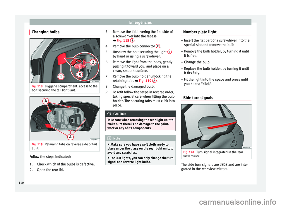 Seat Ibiza 2017 Owners manual Edition 11.17 Emergencies
Changing bulbs Fig. 118
Luggage compartment: access to the
bo lt
sec
uring the tail light unit. Fig. 119
Retaining tabs on reverse side of tail
light . Follow the steps indicated:
Chec Seat Ibiza 2017 Owners manual Edition 11.17 Emergencies
Changing bulbs Fig. 118
Luggage compartment: access to the
bo lt
sec
uring the tail light unit. Fig. 119
Retaining tabs on reverse side of tail
light . Follow the steps indicated:
Chec