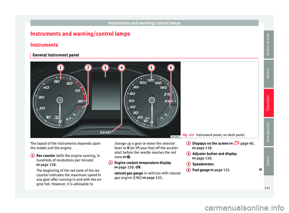 Seat Ibiza 2017 Owners manual Edition 11.17 Instruments and warning/control lamps
Instruments and warning/control lamps
In s
trument
s
General instrument panel Fig. 125
Instrument panel, on dash panel. The layout of the instruments depends upo Seat Ibiza 2017 Owners manual Edition 11.17 Instruments and warning/control lamps
Instruments and warning/control lamps
In s
trument
s
General instrument panel Fig. 125
Instrument panel, on dash panel. The layout of the instruments depends upo
