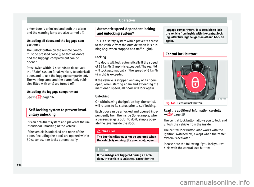 Seat Ibiza 2017 Owners manual Edition 11.17 Operation
driver door is unlocked and both the alarm
and the w arnin
g l
amp are also turned off.
Unlocking all doors and the luggage com-
partment
The unlock button on the remote control
must be pres Seat Ibiza 2017 Owners manual Edition 11.17 Operation
driver door is unlocked and both the alarm
and the w arnin
g l
amp are also turned off.
Unlocking all doors and the luggage com-
partment
The unlock button on the remote control
must be pres