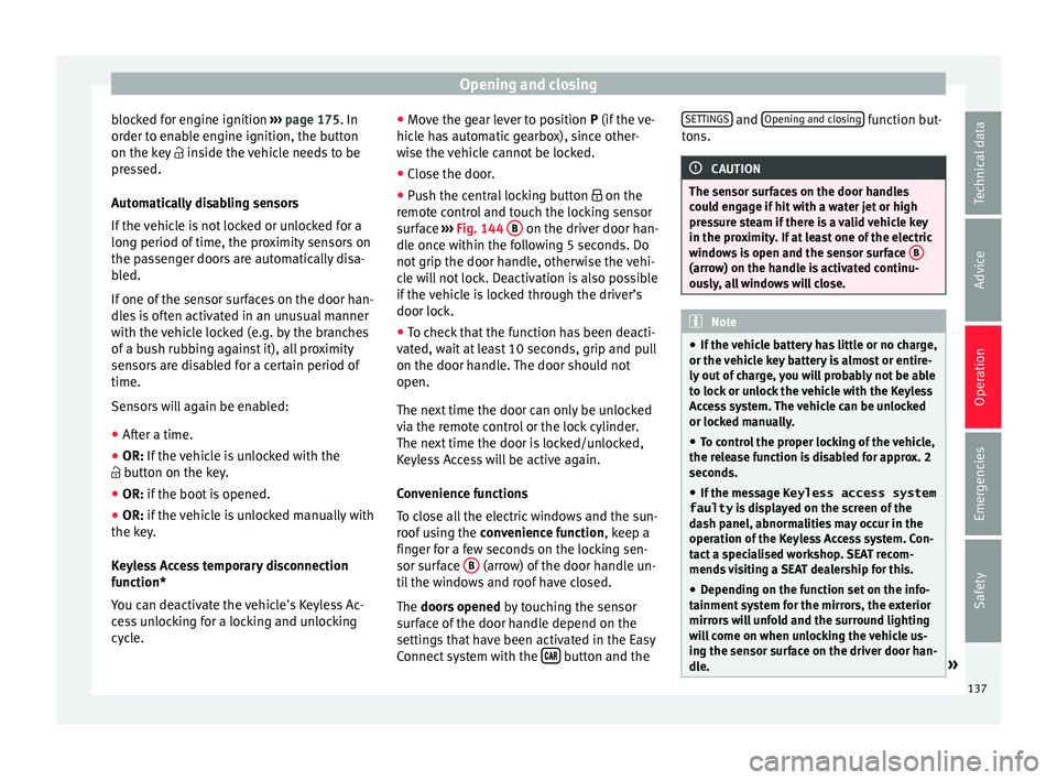Seat Ibiza 2017 Owners manual Edition 11.17 Opening and closing
blocked for engine ignition ››
› page 175. In
order to enable engine ignition, the button
on the key inside the vehicle needs to be
pressed.
Automatically disabling se Seat Ibiza 2017 Owners manual Edition 11.17 Opening and closing
blocked for engine ignition ››
› page 175. In
order to enable engine ignition, the button
on the key inside the vehicle needs to be
pressed.
Automatically disabling se