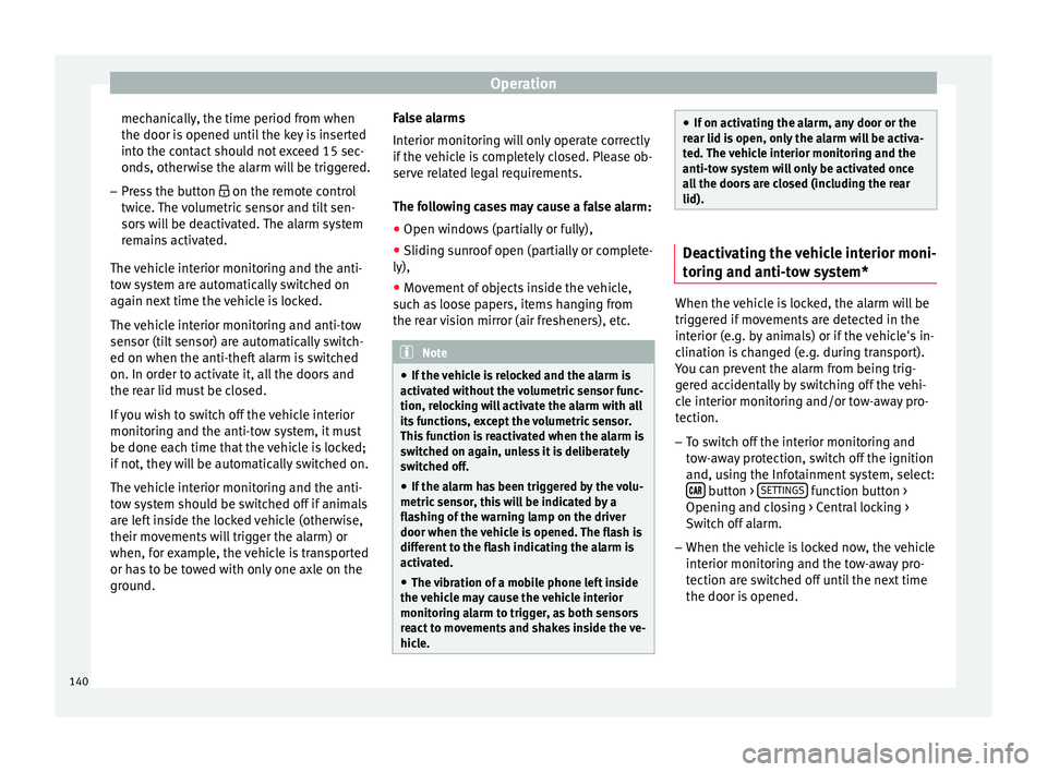 Seat Ibiza 2017  Owners manual Edition 11.17 Operation
mechanically, the time period from when
the door i s
 opened u
ntil the key is inserted
into the contact should not exceed 15 sec-
onds, otherwise the alarm will be triggered.
– Press the 