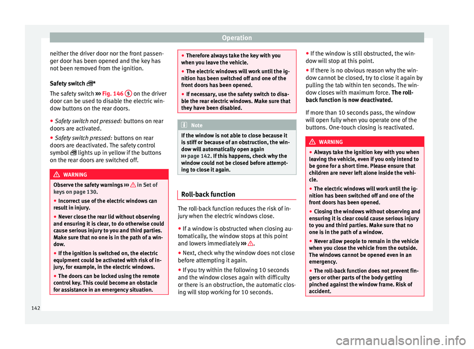 Seat Ibiza 2017 Owners manual Edition 11.17 Operation
neither the driver door nor the front passen-
g er door h
a
s been opened and the key has
not been removed from the ignition.
Safety switch *
The safety switch ››› Fig. 146 5 on Seat Ibiza 2017 Owners manual Edition 11.17 Operation
neither the driver door nor the front passen-
g er door h
a
s been opened and the key has
not been removed from the ignition.
Safety switch *
The safety switch ››› Fig. 146 5 on