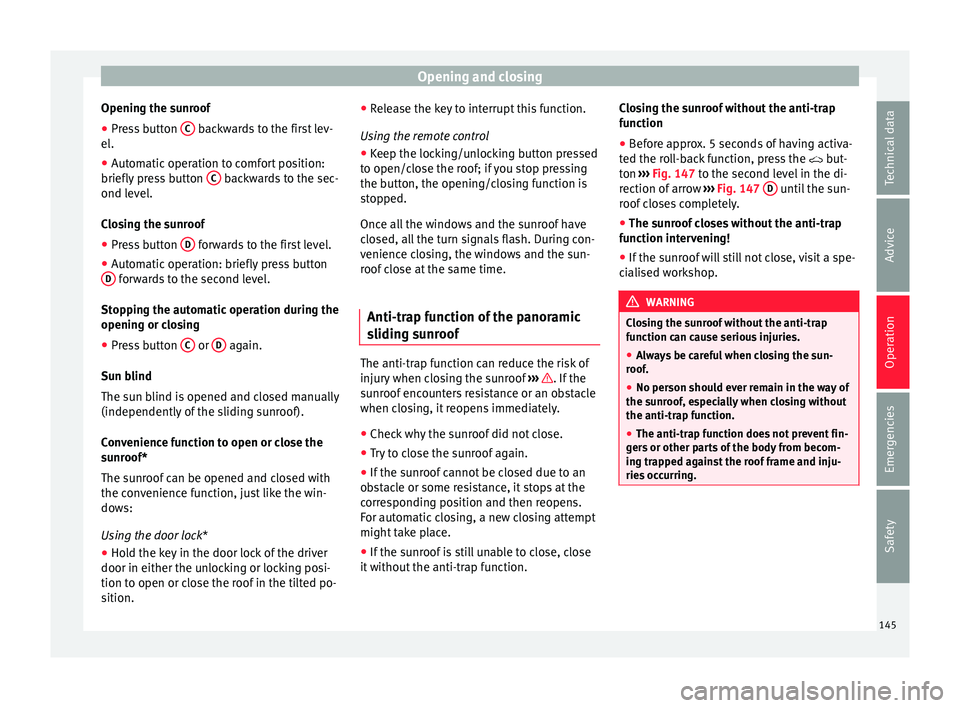 Seat Ibiza 2017  Owners manual Edition 11.17 Opening and closing
Opening the sunroof
● Press button  C  backwards to the first lev-
el .
● Aut om
atic operation to comfort position:
briefly pre
 ss button  C  backwards to the sec-
ond l ev
e