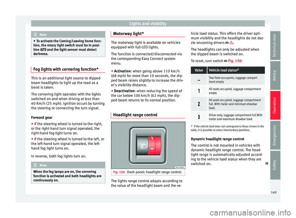 Seat Ibiza 2017 Owners manual Edition 11.17 Lights and visibility
Note
● To activ at
e the Coming/Leaving home func-
tion, the rotary light switch must be in posi-
tion and the light sensor must detect
darkness. Fog lights with c Seat Ibiza 2017 Owners manual Edition 11.17 Lights and visibility
Note
● To activ at
e the Coming/Leaving home func-
tion, the rotary light switch must be in posi-
tion and the light sensor must detect
darkness. Fog lights with c