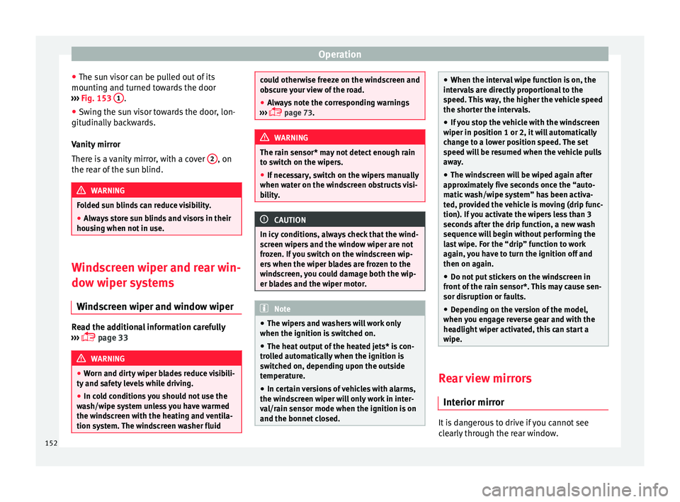 Seat Ibiza 2017  Owners manual Edition 11.17 Operation
● The s u
n 
visor can be pulled out of its
mounting and turned towards the door
›››  Fig. 153  1 .
● Swing the sun visor towards the door, lon-
git udin
al

ly backwards.
Vanity m