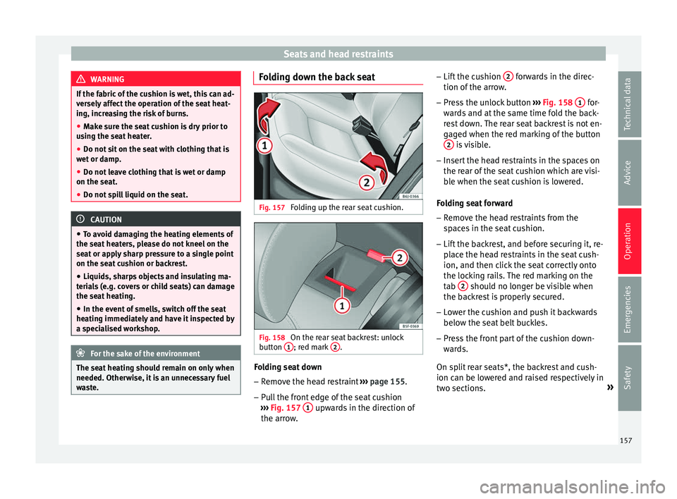 Seat Ibiza 2017 Owners manual Edition 11.17 Seats and head restraints
WARNING
If the fabric of the cushion is wet, this can ad-
ver sely
affect the operation of the seat heat-
ing, increasing the risk of burns.
● Make sure the seat cushion i Seat Ibiza 2017 Owners manual Edition 11.17 Seats and head restraints
WARNING
If the fabric of the cushion is wet, this can ad-
ver sely
affect the operation of the seat heat-
ing, increasing the risk of burns.
● Make sure the seat cushion i