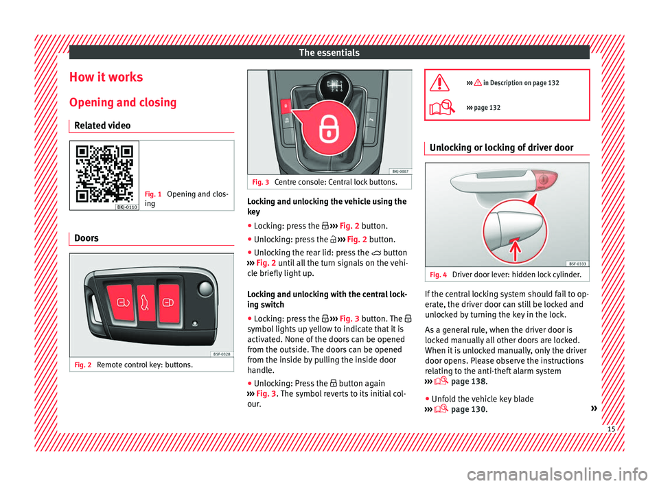 Seat Ibiza 2017   Edition 11.17 User Guide The essentials
How it works
Openin g and c
lo
sing
Related video Fig. 1 
Opening and clos-
ing Doors
Fig. 2 
Remote control key: buttons. Fig. 3 
Centre console: Central lock buttons. Locking and unlo