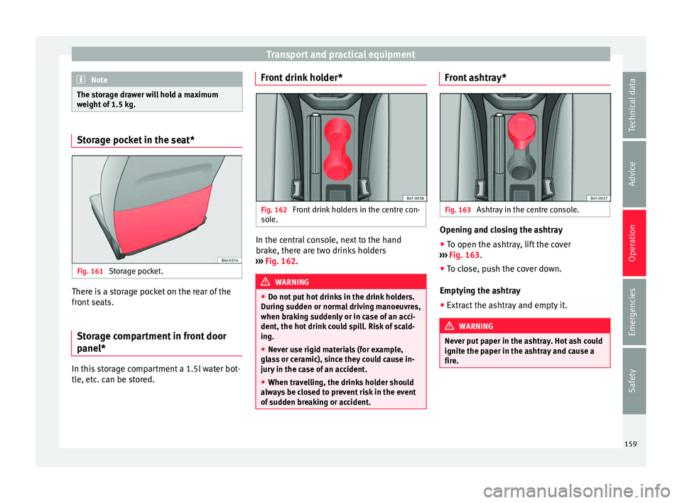 Seat Ibiza 2017 Owners manual Edition 11.17 Transport and practical equipment
Note
The storage drawer will hold a maximum
weight of
1.5 kg. Storage pocket in the seat*
Fig. 161
Storage pocket. There is a storage pocket on the rear of the
fr
Seat Ibiza 2017 Owners manual Edition 11.17 Transport and practical equipment
Note
The storage drawer will hold a maximum
weight of
1.5 kg. Storage pocket in the seat*
Fig. 161
Storage pocket. There is a storage pocket on the rear of the
fr