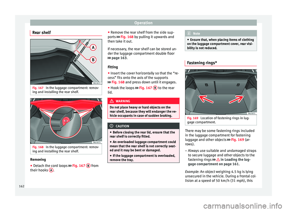 Seat Ibiza 2017 Owners manual Edition 11.17 Operation
Rear shelf Fig. 167
In the luggage compartment: remov-
in g and in
s
talling the rear shelf. Fig. 168
In the luggage compartment: remov-
in g and in s
talling the rear shelf. Removing
● Seat Ibiza 2017 Owners manual Edition 11.17 Operation
Rear shelf Fig. 167
In the luggage compartment: remov-
in g and in
s
talling the rear shelf. Fig. 168
In the luggage compartment: remov-
in g and in s
talling the rear shelf. Removing
●