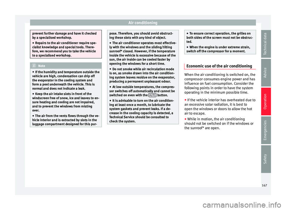 Seat Ibiza 2017  Owners manual Edition 11.17 Air conditioning
prevent further damage and have it checked
by
 a s
pecialised workshop.
● Repairs to the air conditioner require spe-
cia
 list knowledge and special tools. There-
fore, we recommen