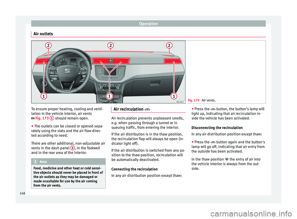 Seat Ibiza 2017 Owners manual Edition 11.17 Operation
Air outlets Fig. 173
Air vents. To ensure proper heating, cooling and venti-
l
ation in the
v
ehicle interior, air vents
››› Fig. 173 1 should remain open.
● The outlets can be Seat Ibiza 2017 Owners manual Edition 11.17 Operation
Air outlets Fig. 173
Air vents. To ensure proper heating, cooling and venti-
l
ation in the
v
ehicle interior, air vents
››› Fig. 173 1 should remain open.
● The outlets can be