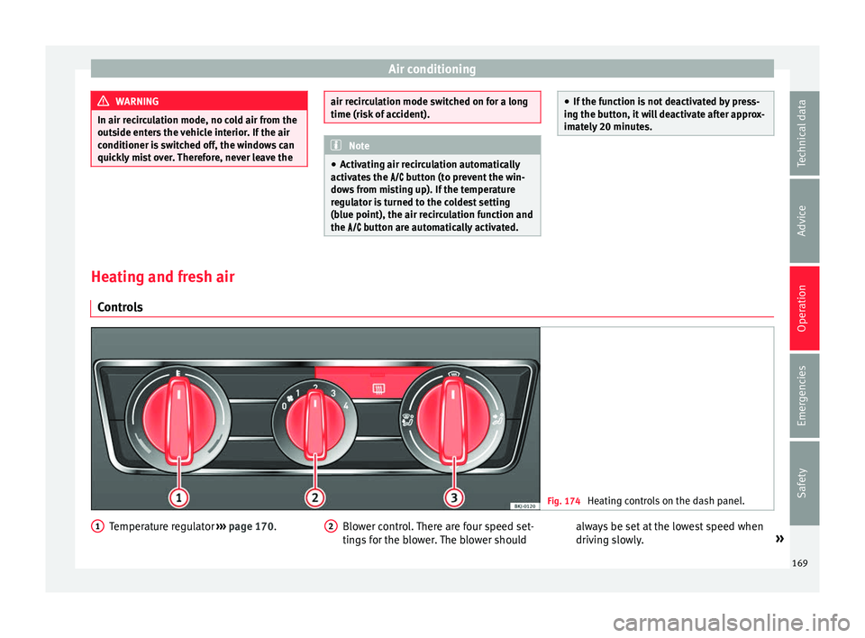 Seat Ibiza 2017 Owners manual Edition 11.17 Air conditioning
WARNING
In air recirculation mode, no cold air from the
outs ide ent
ers the vehicle interior. If the air
conditioner is switched off, the windows can
quickly mist over. Therefore, ne Seat Ibiza 2017 Owners manual Edition 11.17 Air conditioning
WARNING
In air recirculation mode, no cold air from the
outs ide ent
ers the vehicle interior. If the air
conditioner is switched off, the windows can
quickly mist over. Therefore, ne