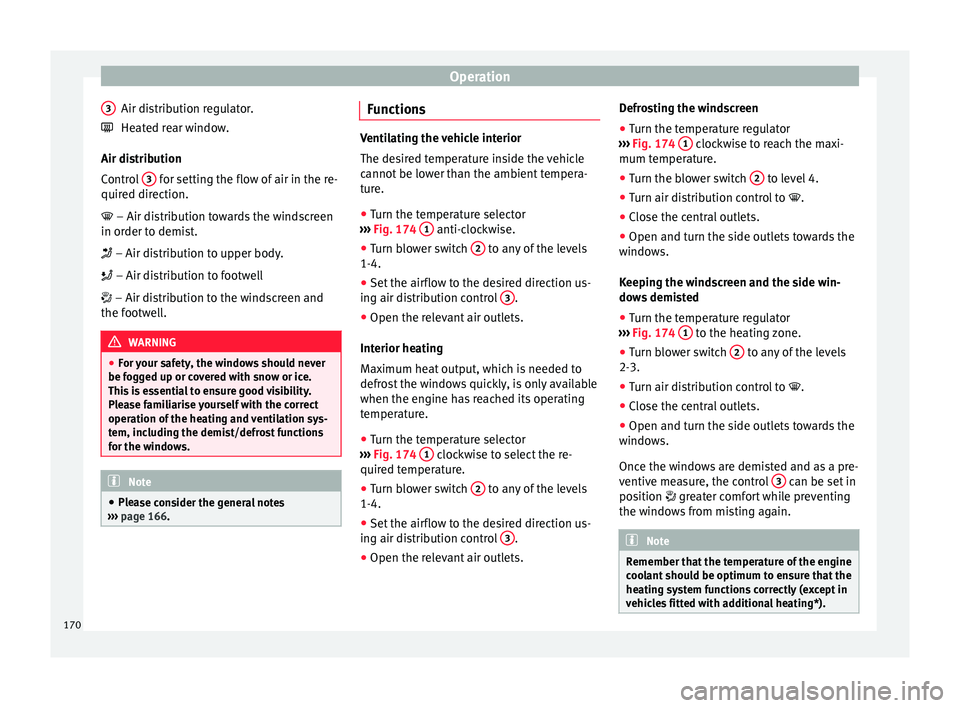 Seat Ibiza 2017 Owners manual Edition 11.17 Operation
Air distribution regulator.
He at
ed r
ear window.
Air distribution
Control 3 for setting the flow of air in the re-
quir ed dir
ection.
– Air distribution towards the windscreen
i Seat Ibiza 2017 Owners manual Edition 11.17 Operation
Air distribution regulator.
He at
ed r
ear window.
Air distribution
Control 3 for setting the flow of air in the re-
quir ed dir
ection.
– Air distribution towards the windscreen
i