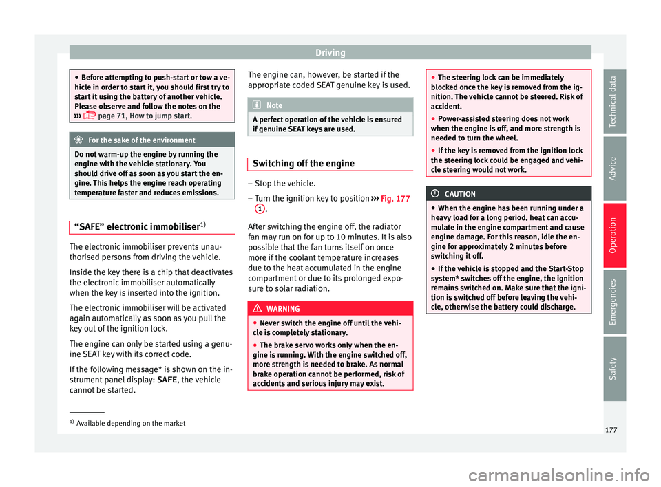 Seat Ibiza 2017  Owners manual Edition 11.17 Driving
●
Bef or
e attempting to push-start or tow a ve-
hicle in order to start it, you should first try to
start it using the battery of another vehicle.
Please observe and follow the notes on the