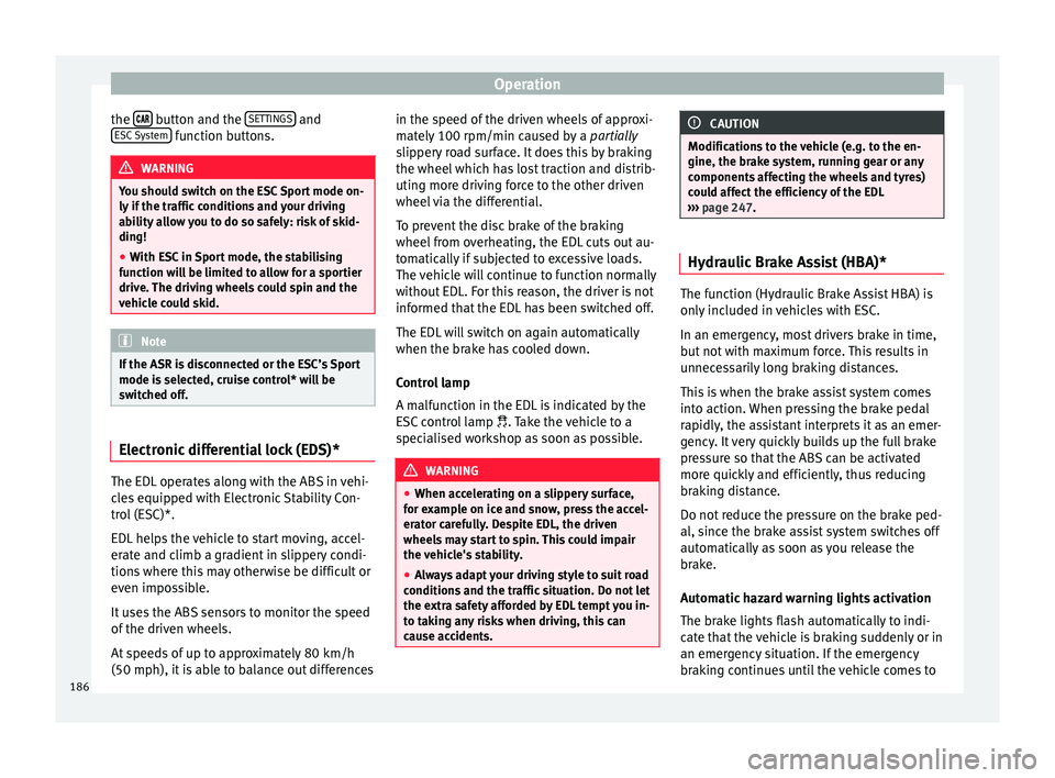 Seat Ibiza 2017 Owners manual Edition 11.17 Operation
the
button and the
S
ET
TINGS and
E SC
System function buttons.
WARNING
You should switch on the ESC Sport mode on-
ly if the tr
affic conditions and your driving
ability Seat Ibiza 2017 Owners manual Edition 11.17 Operation
the
button and the
S
ET
TINGS and
E SC
System function buttons.
WARNING
You should switch on the ESC Sport mode on-
ly if the tr
affic conditions and your driving
ability